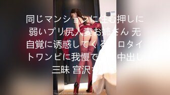 同じマンションに住む押しに弱いプリ尻人妻お姉さん 无自覚に诱惑してくるエロタイトワンピに我慢できず中出し三昧 宫沢ちはる