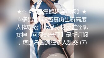 ★☆《顶级震撼超淫现场》★☆多男女群P盛宴肏出新高度人体蜈蚣！极品身材反差淫趴女神【可爱的米亚】最新订阅，堪比岛国疯狂多人乱交 (7)