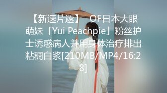 【新速片遞】✨OF日本大眼萌妹「Yui Peachpie」粉丝护士诱惑病人并用身体治疗排出粘稠白浆[210MB/MP4/16:28]