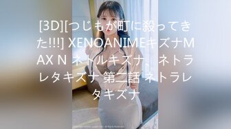 [3D][つじもが町に殺ってきた!!!] XENOANIMEキズナMAX N ネトルキズナ、ネトラレタキズナ 第二話 ネトラレタキズナ