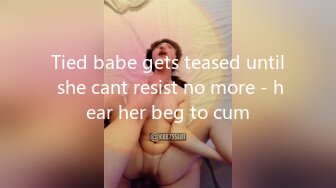 Tied babe gets teased until she cant resist no more - hear her beg to cum